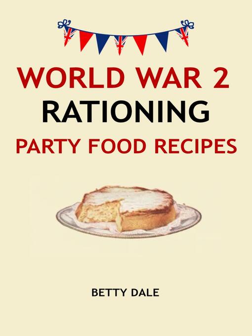 Title details for World War 2 Rationing Party Food Recipes by Betty Dale - Wait list